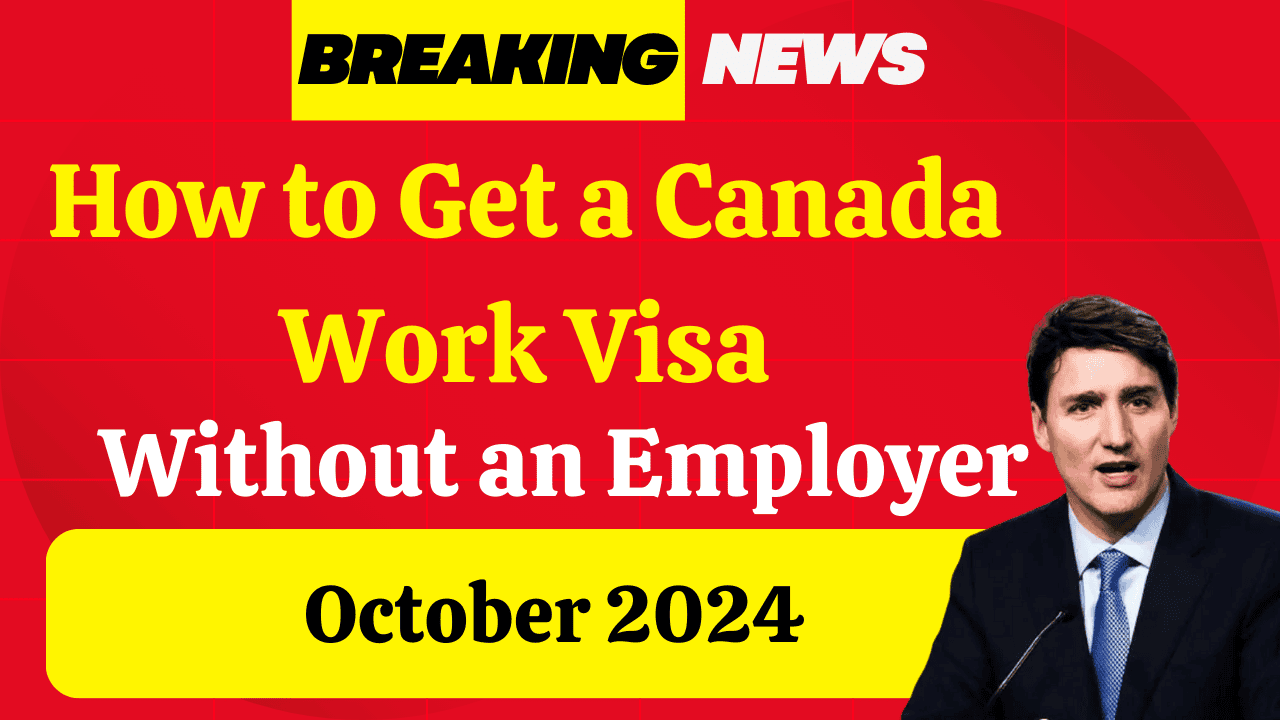 How to Get a Canada Work Visa Without an Employer October 2024